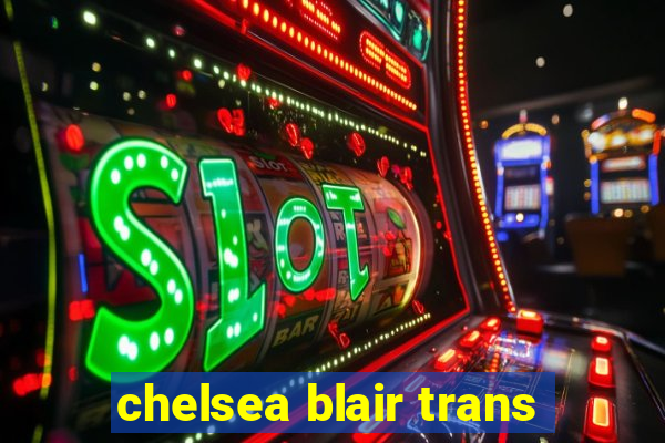 chelsea blair trans